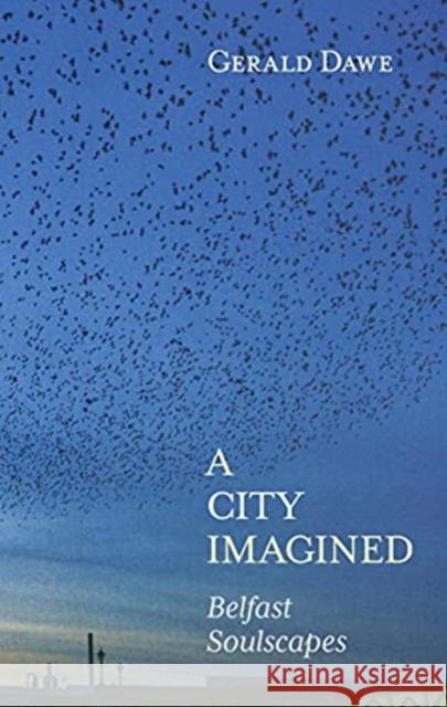 A City Imagined: Belfast Soulscapes Gerald Dawe 9781785373930 Merrion Press