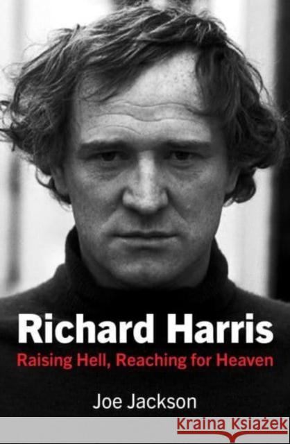 Richard Harris: Raising Hell and Reaching for Heaven Joe Jackson 9781785374401 Merrion Press