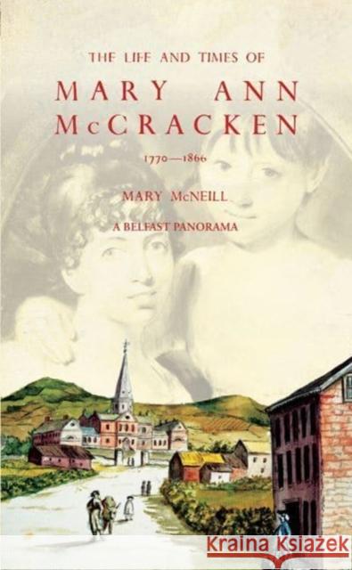 The Life and Times of Mary Ann McCracken, 1770–1866: A Belfast Panorama Mary McNeill 9781785374586 Merrion Press