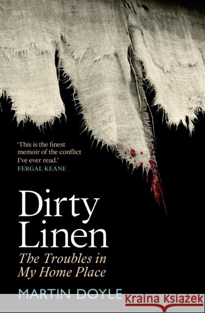 Dirty Linen: The Troubles in My Home Place Martin Doyle 9781785374609