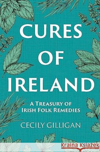 The Cures of Ireland: A Treasury of Irish Folk Remedies Cecily Gilligan 9781785374753 Merrion Press