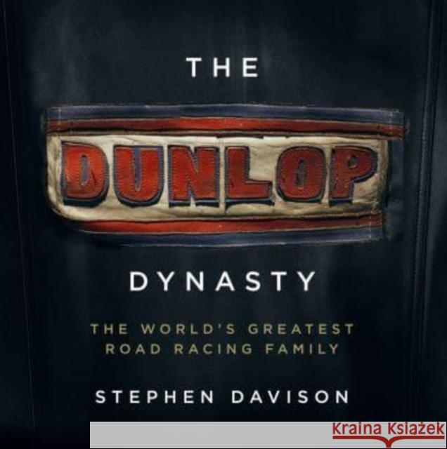 The Dunlop Dynasty: The World's Greatest Road Racing Family Stephen Davison 9781785374821 Merrion Press