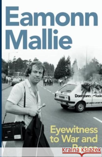 Eyewitness to War and Peace Eamonn Mallie 9781785375064