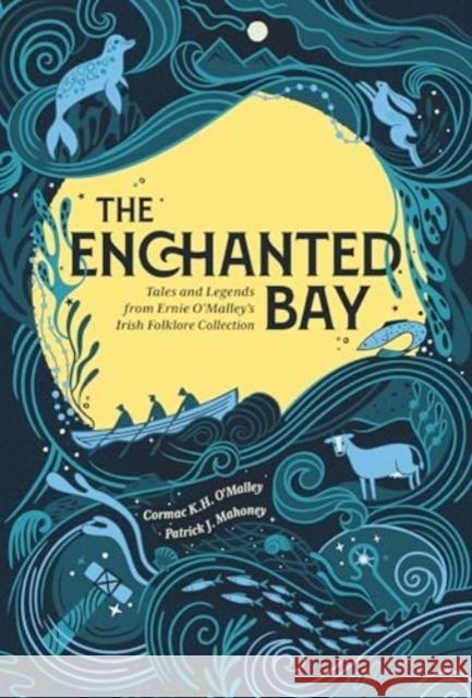 The Enchanted Bay: Tales and Legends from Ernie O'Malley's Irish Folklore Collection Cormac O'Malley 9781785375286