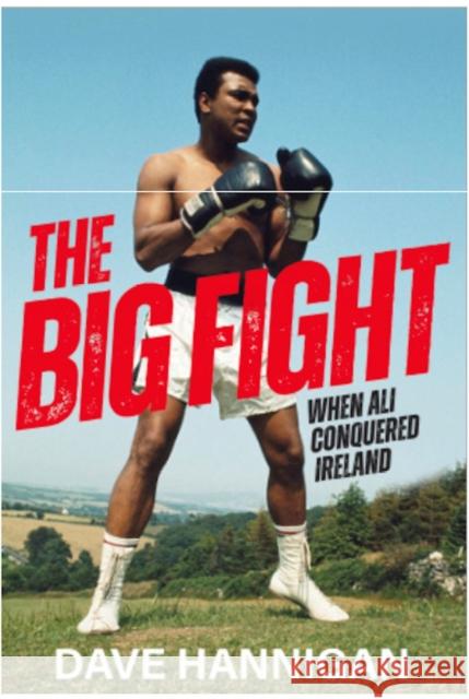 The Big Fight: When Ali Conquered Ireland Dave Hannigan 9781785375460