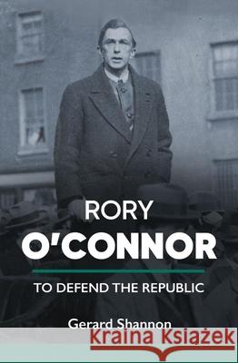 Rory O'Connor: To Defend the Republic Gerard Shannon 9781785375842 Merrion Press