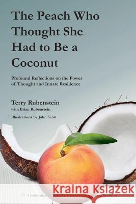 The Peach Who Thought She Had to Be a Coconut: Profound Reflections on the Power of Thought and Innate Resilience Terry Rubenstein, Brian Rubenstein, John Scott (University of New England) 9781785386787