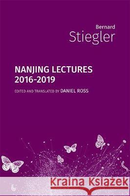 Nanjing Lectures: 2016-2019 Bernard Stiegler Daniel Ross 9781785420801 Open Humanities Press