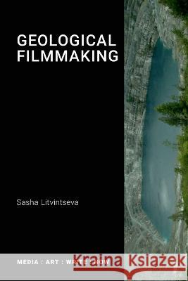 Geological Filmmaking Sascha Litvintseva   9781785421105 Open Humanities Press