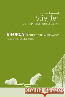 Bifurcate: There Is No Alternative: 2021 The Internation Collective, Bernard Stiegler, Danie Ross 9781785421228 Open Humanities Press