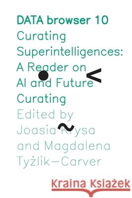 Curating Superintelligences: A Reader on AI and Future Curating Joasia Krysa Magdalena Tyżlik-Carver 9781785421570 Open Humanities Press