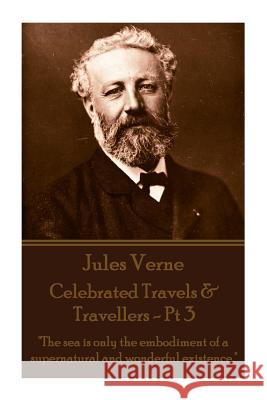 Jules Verne - Celebrated Travels & Travellers - PT 3: The Sea Is Only the Embodiment of a Supernatural and Wonderful Existence. Jules Verne 9781785432156