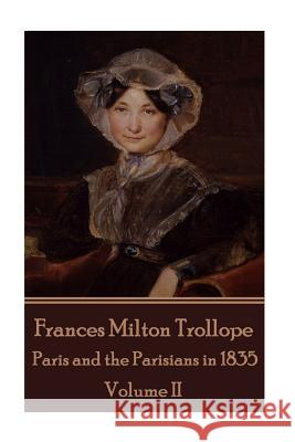 Frances Milton Trollope - Paris and the Parisians in 1835 - Volume II Frances Milton Trollope 9781785435164 Scribe Publishing