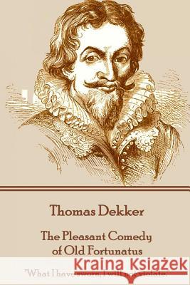 Thomas Dekker - The Pleasant Comedy of Old Fortunatus: 