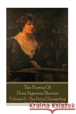 Dora Shorter - The Poetry of Dora Sigerson Shorter - Volume II - The Fairy Chang Dora Shorter 9781785438479