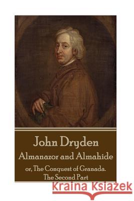 John Dryden - Almanazor and Almahide - Volume 2: Or, the Conquest of Granada. the Second Part John Dryden 9781785438615 Stage Door