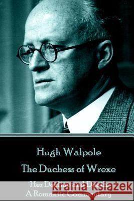 Hugh Walpole - The Duchess of Wrexe: Her Decline and Death. A Romantic Commentary Walpole, Hugh 9781785439728 Horse's Mouth