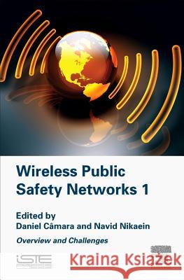 Wireless Public Safety Networks Volume 1: Overview and Challenges Camara, Daniel Nikaein, Navid  9781785480225