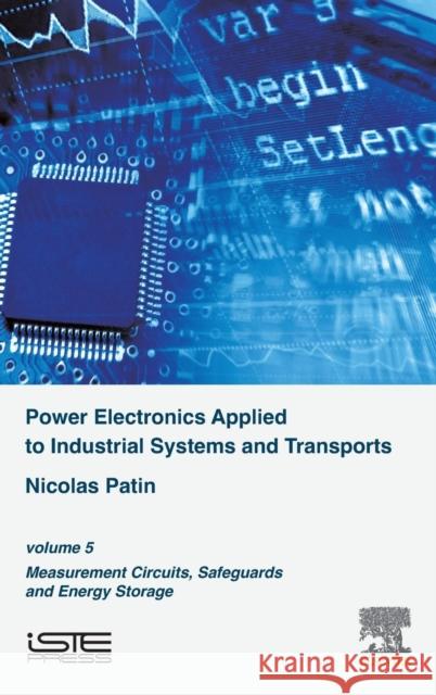 Power Electronics Applied to Industrial Systems and Transports: Volume 5: Measurement Circuits, Safeguards and Energy Storage Patin, Nicolas 9781785480331