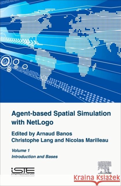 Agent-Based Spatial Simulation with Netlogo Volume 1 Banos, Arnaud Lang, Christophe Marilleau, Nicolas 9781785480553