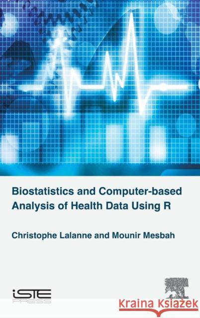 Biostatistics and Computer-Based Analysis of Health Data Using R Mesbah, Mounir Lalanne, Christophe  9781785480881 Elsevier Science
