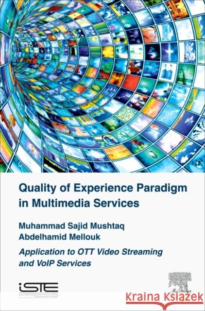 Quality of Experience Paradigm in Multimedia Services: Application to OTT Video Streaming and VoIP Services Muhammad Sajid Mushtaq Abdelhamid Mellouk 9781785481093