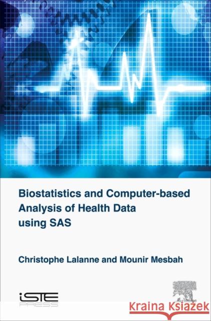 Biostatistics and Computer-Based Analysis of Health Data Using SAS Lalanne, Christophe 9781785481116 Iste Press - Elsevier