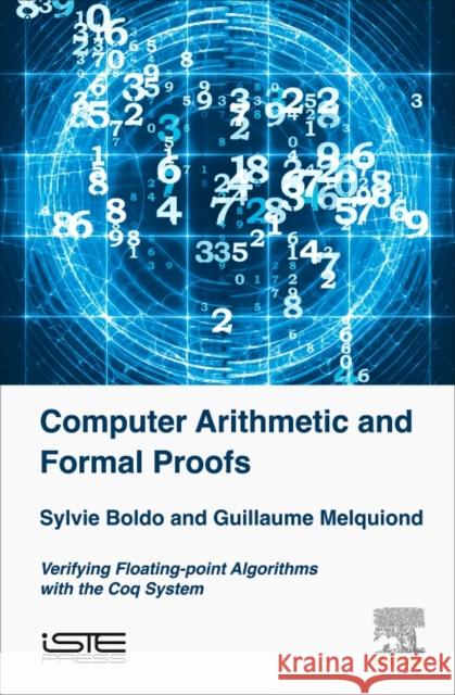 Computer Arithmetic and Formal Proofs: Verifying Floating-Point Algorithms with the Coq System Boldo, Sylvie 9781785481123
