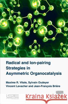 Radical and Ion-Pairing Strategies in Asymmetric Organocatalysis Jean-Franois Brire 9781785481277