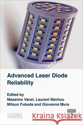 Advanced Laser Diode Reliability Laurent Bechou Mitsuo Fukuda Giovanna Mura 9781785481543