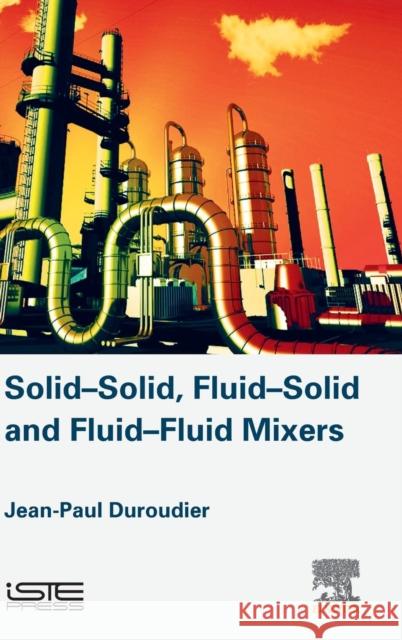 Solid-Solid, Fluid-Solid, Fluid-Fluid Mixers Jean-Paul Duroudier 9781785481802 Iste Press - Elsevier