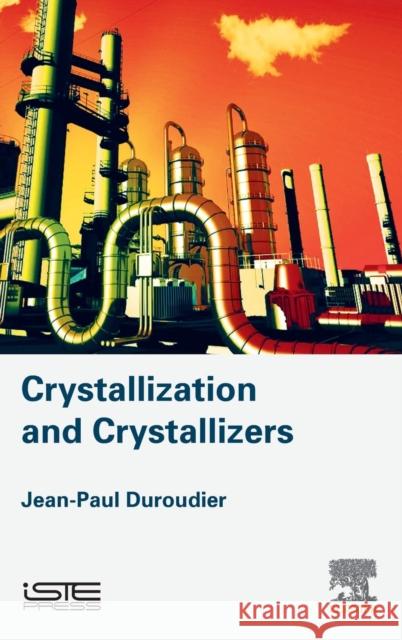 Crystallization and Crystallizers Jean-Paul Duroudier 9781785481864 Iste Press - Elsevier