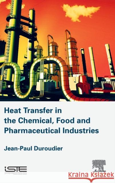 Heat Transfer in the Chemical, Food and Pharmaceutical Industries Jean-Paul Duroudier 9781785481888 Iste Press - Elsevier