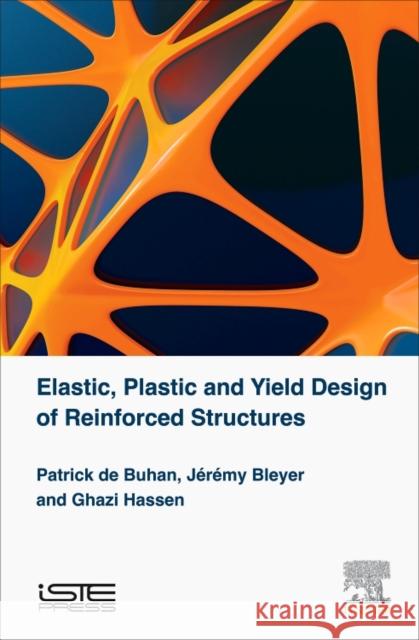 Elastic, Plastic and Yield Design of Reinforced Structures Patrick D Jeremy Bleyer Ghazi Hassen 9781785482052