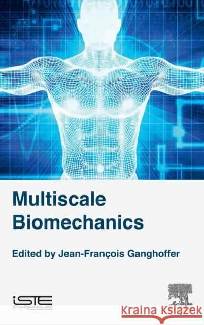 Multiscale Biomechanics Jean-Francois Ganghoffer 9781785482083