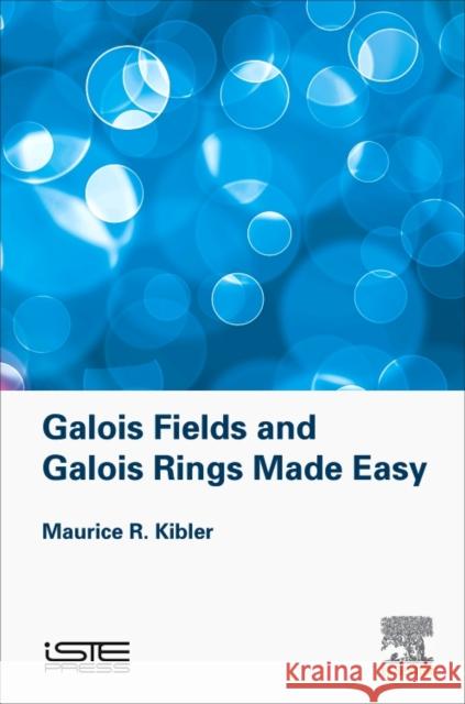 Galois Fields and Galois Rings Made Easy Maurice Kibler 9781785482359