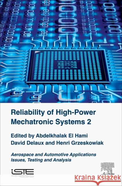 Reliability of High-Power Mechatronic Systems 2: Aerospace and Automotive Applications: Issues, Testing and Analysis El Hami, Abdelkhalak 9781785482618 Iste Press - Elsevier