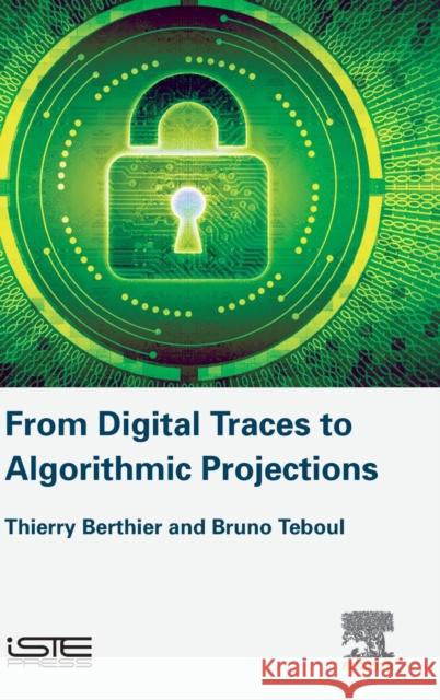 From Digital Traces to Algorithmic Projections Thierry Berthier 9781785482700 Iste Press - Elsevier