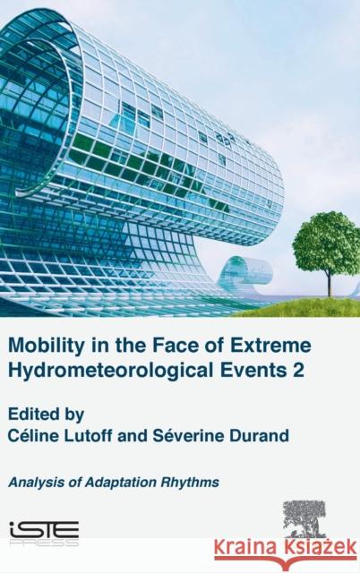 Mobilities Facing Hydrometeorological Extreme Events 2: Analysis of Adaptation Rhythms Lutoff, Celine 9781785482908 Iste Press - Elsevier
