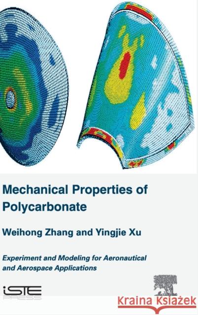 Mechanical Properties of Polycarbonate: Experiment and Modeling for Aeronautical and Aerospace Applications Weihong Zhang Yingjie Xu 9781785483134 Iste Press - Elsevier
