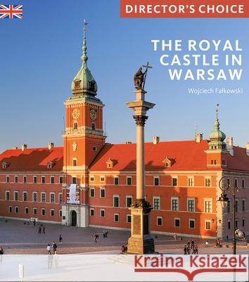 The Royal Castle Warsaw: Director's Choice Wojciech Falkowski 9781785512865 Scala Arts Publishers Inc.
