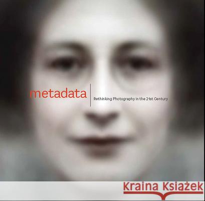 Metadata: Rethinking Photography in the 21st Century Christopher Jones 9781785513756