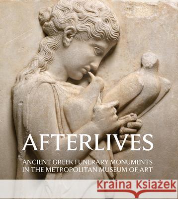 Afterlives: Ancient Greek Funerary Monuments in the Metropolitan Museum of Art Paul Zanker 9781785513848