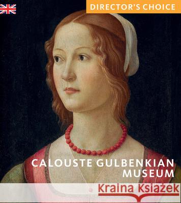 Calouste Gulbenkian Museum: Director's Choice Antonio Filipe Pimentel 9781785514210 Scala Arts & Heritage Publishers Ltd