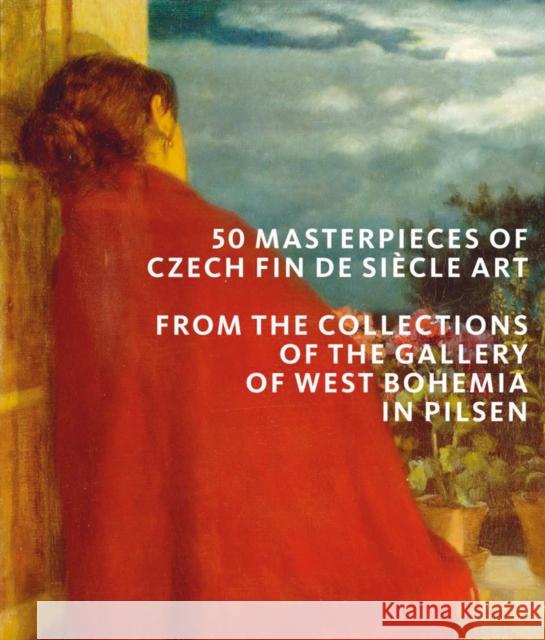 50 Masterpieces of Fin de Siècle Art: From the Collections of the Gallery of West Bohemia in Pilsen Musil, Roman 9781785514357 Scala Arts & Heritage Publishers Ltd