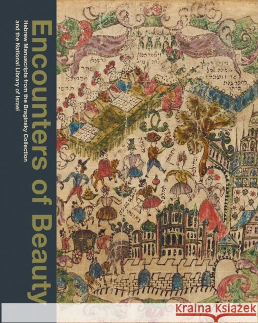 Encounters of Beauty: Hebrew Manuscripts from the Braginsky Collection and the National Library of Israel Yigal Zalmona 9781785514722 Scala Arts & Heritage Publishers Ltd