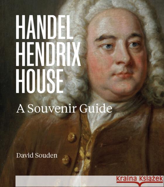 Handel Hendrix London: A Souvenir Guide David Souden 9781785515248 Scala Arts & Heritage Publishers Ltd