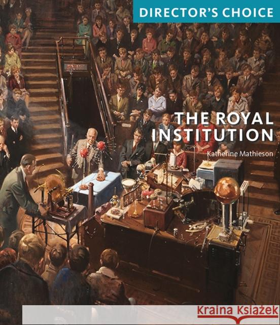 The Royal Institution: Director's Choice Katherine Mathieson 9781785515309 Scala Arts & Heritage Publishers Ltd