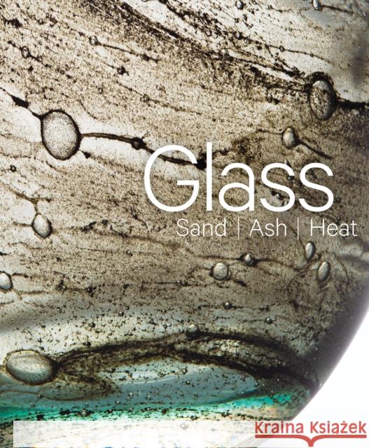 Glass: Sand, Ash, Heat: New Orleans Museum of Art Mel Buchanan 9781785515378