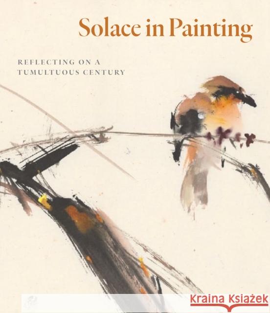 Solace in Painting: Reflecting on a Tumultuous Century Dr. Yukio Lippit 9781785515972